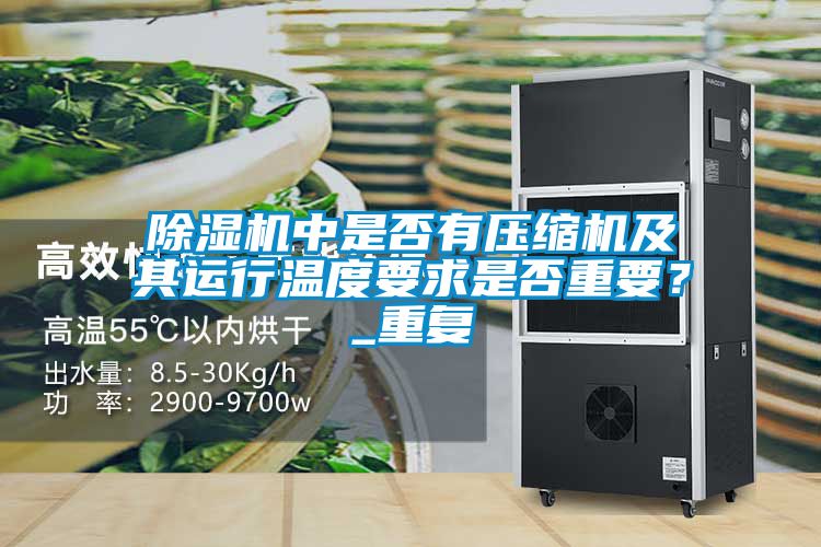 除濕機(jī)中是否有壓縮機(jī)及其運(yùn)行溫度要求是否重要？_重復(fù)
