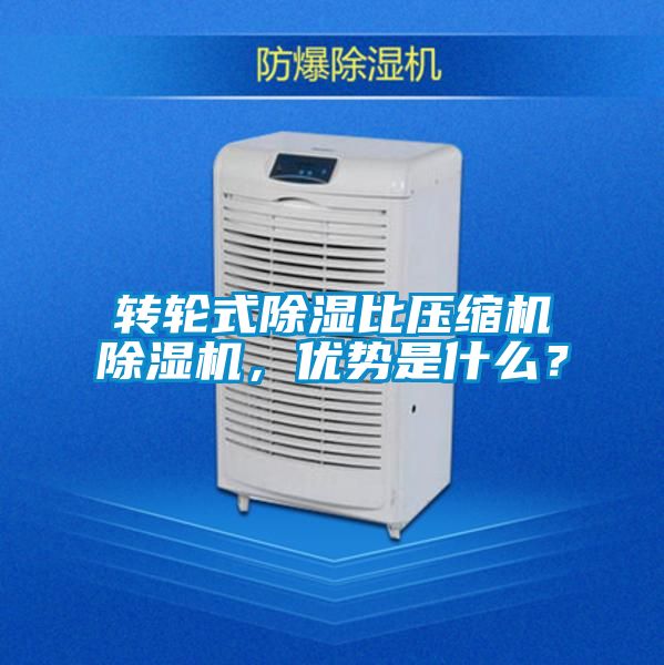 轉(zhuǎn)輪式除濕比壓縮機(jī)除濕機(jī)，優(yōu)勢是什么？