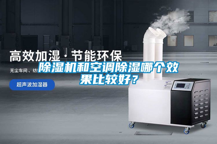 除濕機(jī)和空調(diào)除濕哪個(gè)效果比較好？