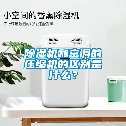 除濕機(jī)和空調(diào)的壓縮機(jī)的區(qū)別是什么？