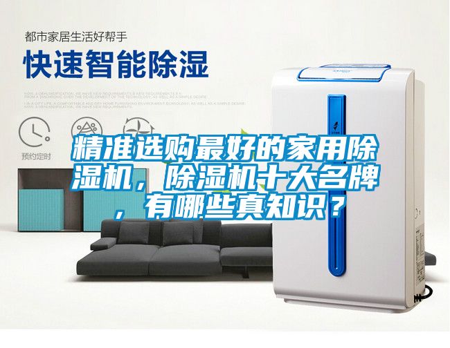 精準(zhǔn)選購(gòu)最好的家用除濕機(jī)，除濕機(jī)十大名牌，有哪些真知識(shí)？