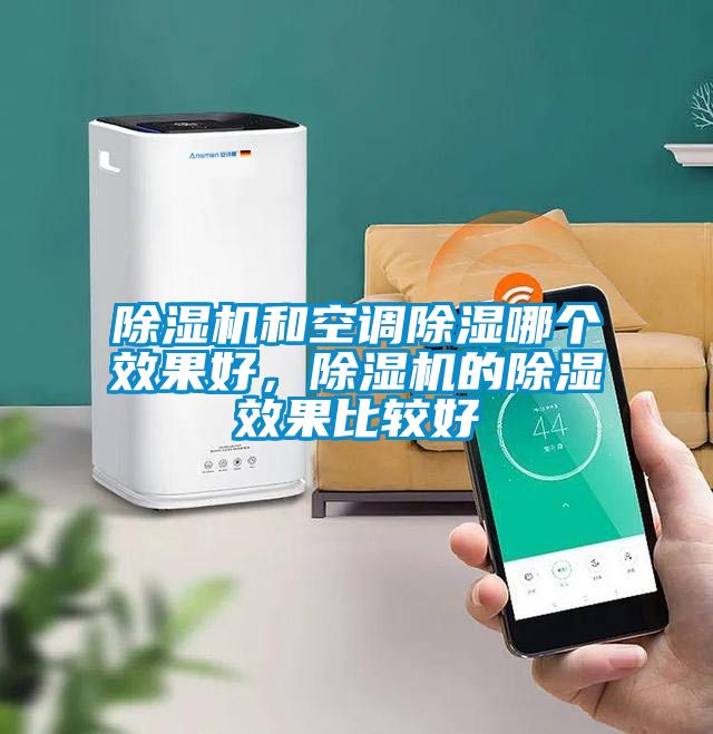 除濕機(jī)和空調(diào)除濕哪個(gè)效果好，除濕機(jī)的除濕效果比較好