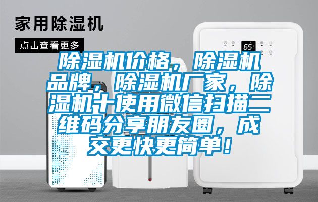除濕機(jī)價格，除濕機(jī)品牌，除濕機(jī)廠家，除濕機(jī)十使用微信掃描二維碼分享朋友圈，成交更快更簡單！