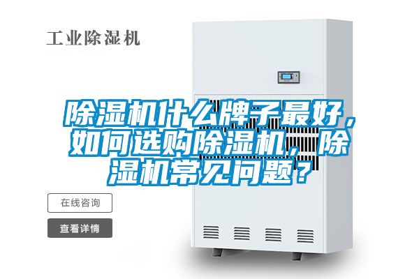 除濕機(jī)什么牌子最好，如何選購除濕機(jī)，除濕機(jī)常見問題？