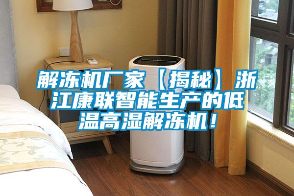 解凍機(jī)廠家【揭秘】浙江康聯(lián)智能生產(chǎn)的低溫高濕解凍機(jī)！