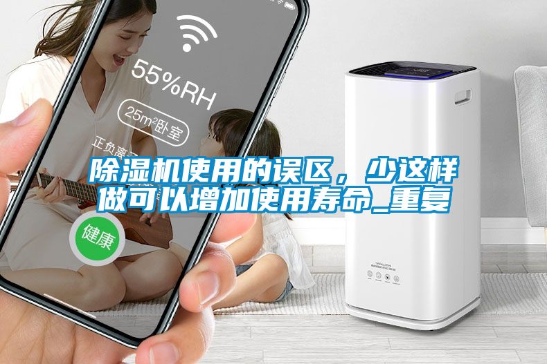 除濕機使用的誤區(qū)，少這樣做可以增加使用壽命_重復