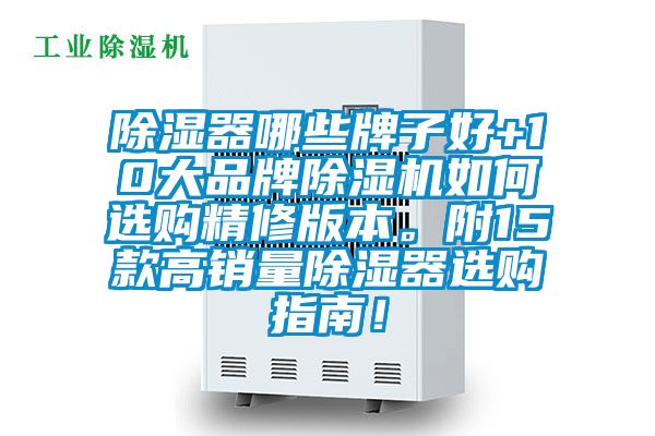 除濕器哪些牌子好+10大品牌除濕機(jī)如何選購(gòu)精修版本。附15款高銷(xiāo)量除濕器選購(gòu)指南！