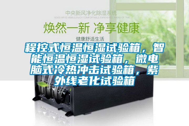 程控式恒溫恒濕試驗(yàn)箱，智能恒溫恒濕試驗(yàn)箱，微電腦式冷熱沖擊試驗(yàn)箱，紫外線老化試驗(yàn)箱