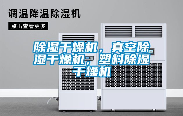 除濕干燥機，真空除濕干燥機，塑料除濕干燥機