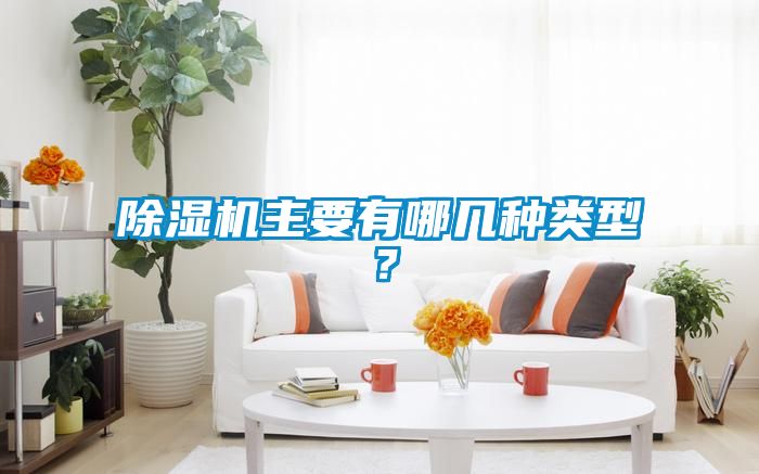 除濕機(jī)主要有哪幾種類型？