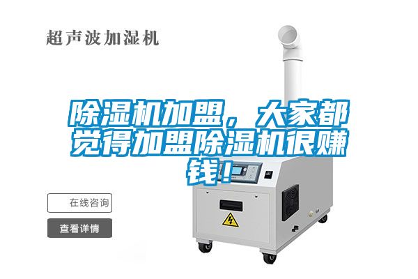 除濕機(jī)加盟，大家都覺(jué)得加盟除濕機(jī)很賺錢！