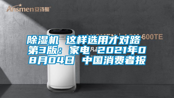 除濕機(jī) 這樣選用才對路 第3版：家電 2021年08月04日 中國消費(fèi)者報(bào)