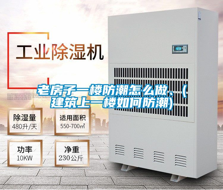 老房子一樓防潮怎么做、(建筑上一樓如何防潮)