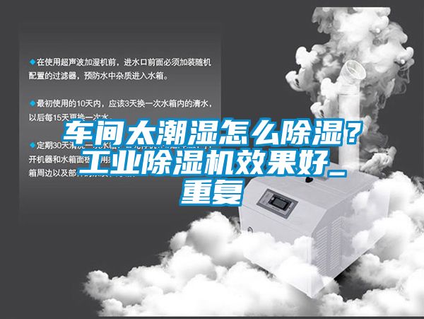 車間太潮濕怎么除濕？工業(yè)除濕機效果好_重復