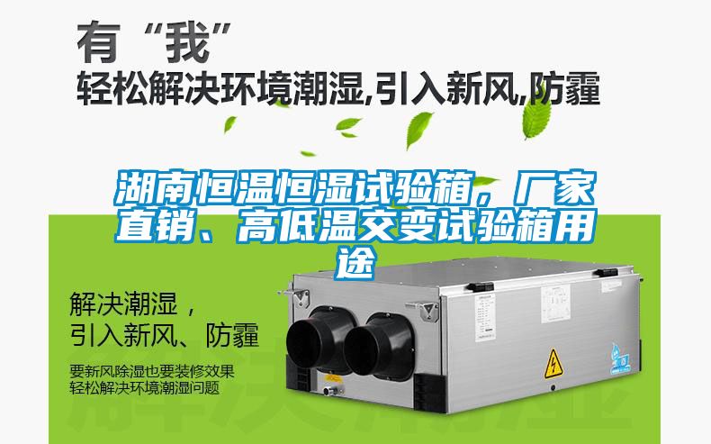 湖南恒溫恒濕試驗(yàn)箱，廠家直銷、高低溫交變?cè)囼?yàn)箱用途