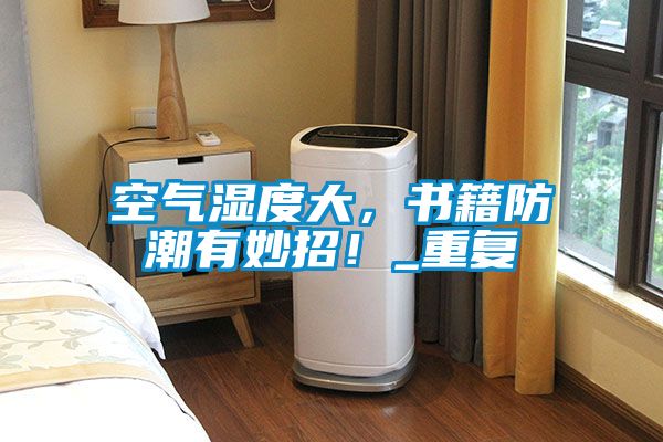 空氣濕度大，書(shū)籍防潮有妙招！_重復(fù)
