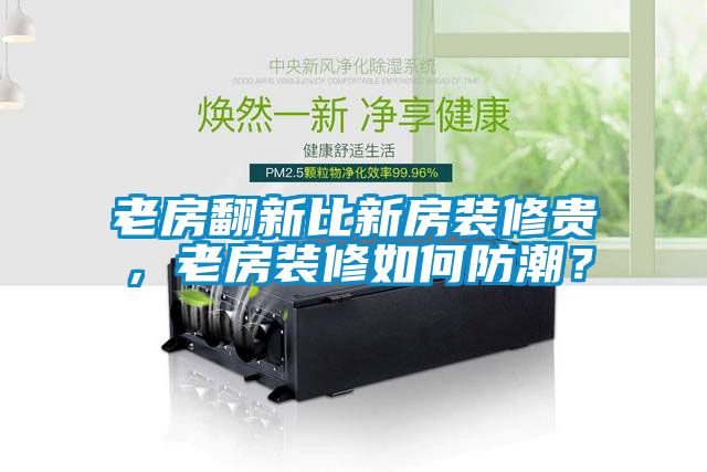 老房翻新比新房裝修貴，老房裝修如何防潮？