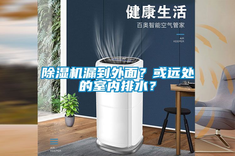 除濕機(jī)漏到外面？或遠(yuǎn)處的室內(nèi)排水？
