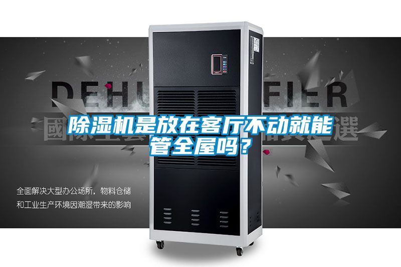 除濕機是放在客廳不動就能管全屋嗎？