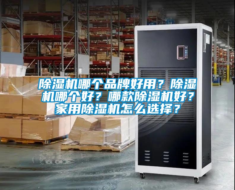 除濕機(jī)哪個(gè)品牌好用？除濕機(jī)哪個(gè)好？哪款除濕機(jī)好？家用除濕機(jī)怎么選擇？
