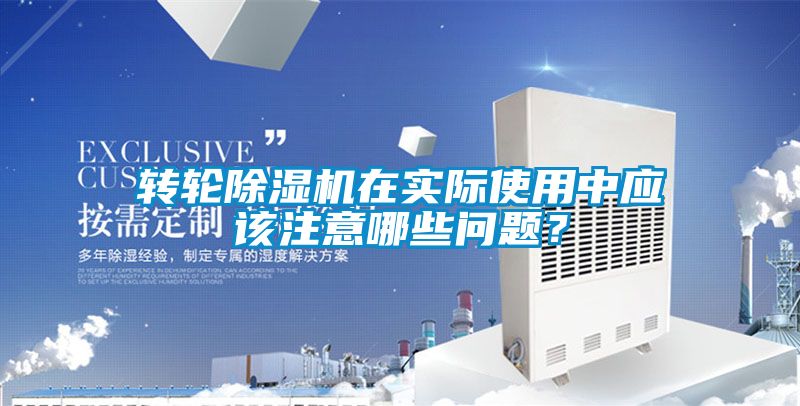 轉(zhuǎn)輪除濕機(jī)在實(shí)際使用中應(yīng)該注意哪些問(wèn)題？