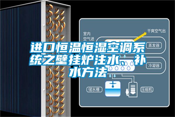 進(jìn)口恒溫恒濕空調(diào)系統(tǒng)之壁掛爐注水、補(bǔ)水方法