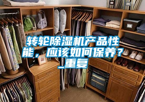 轉(zhuǎn)輪除濕機(jī)產(chǎn)品性能，應(yīng)該如何保養(yǎng)？_重復(fù)