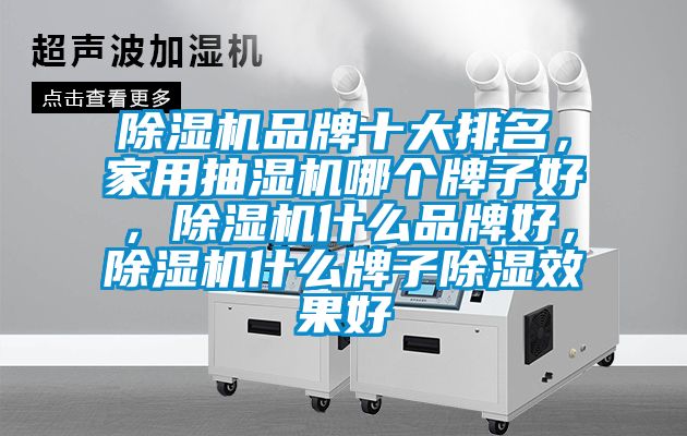 除濕機品牌十大排名，家用抽濕機哪個牌子好，除濕機什么品牌好，除濕機什么牌子除濕效果好