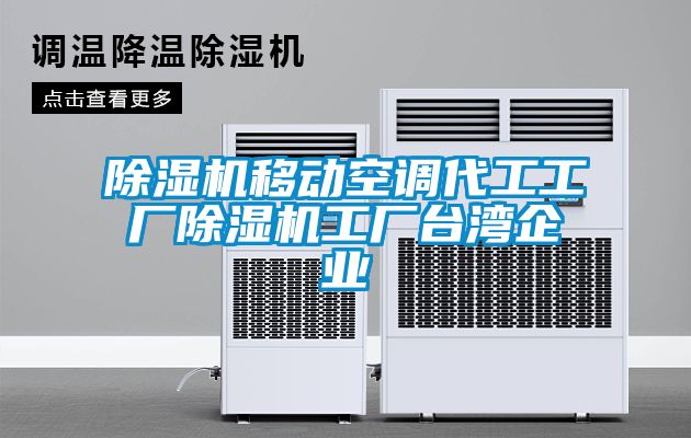 除濕機(jī)移動(dòng)空調(diào)代工工廠(chǎng)除濕機(jī)工廠(chǎng)臺(tái)灣企業(yè)