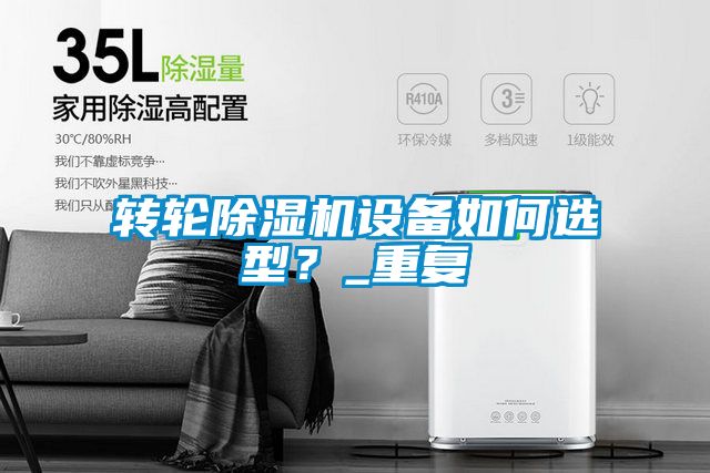 轉(zhuǎn)輪除濕機(jī)設(shè)備如何選型？_重復(fù)