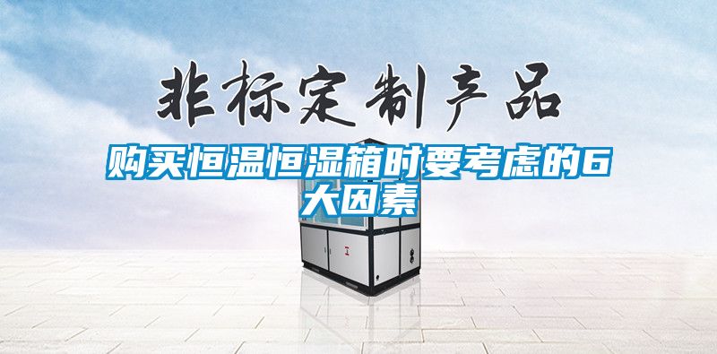 購(gòu)買恒溫恒濕箱時(shí)要考慮的6大因素