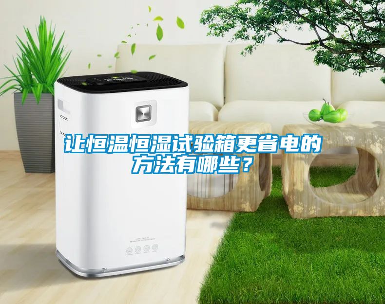 讓恒溫恒濕試驗箱更省電的方法有哪些？