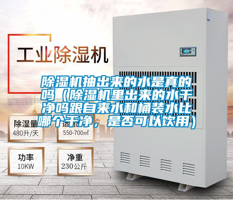 除濕機(jī)抽出來的水是真的嗎（除濕機(jī)里出來的水干凈嗎跟自來水和桶裝水比哪個干凈，是否可以飲用）