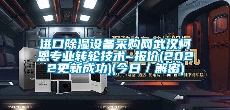 進口除濕設備采購網(wǎng)武漢柯恩專業(yè)轉輪技術~報價(2022更新成功)(今日／解密)