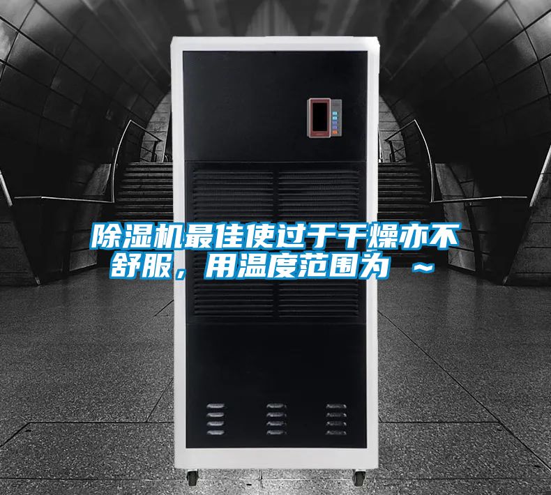 除濕機(jī)最佳使過(guò)于干燥亦不舒服，用溫度范圍為℃～℃