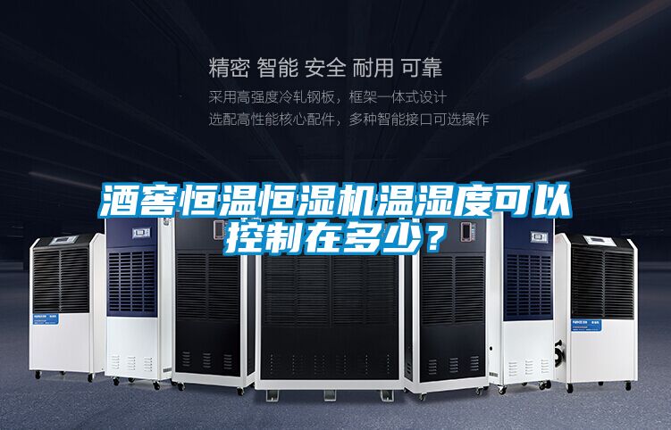 酒窖恒溫恒濕機溫濕度可以控制在多少？