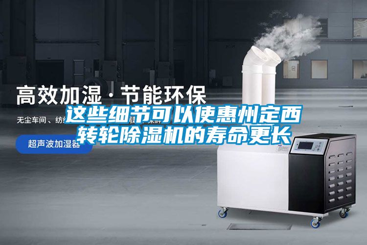 這些細節(jié)可以使惠州定西轉(zhuǎn)輪除濕機的壽命更長