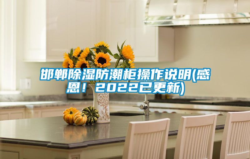 邯鄲除濕防潮柜操作說(shuō)明(感恩！2022已更新)