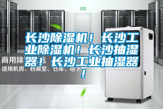 長沙除濕機(jī)！長沙工業(yè)除濕機(jī)！長沙抽濕器！長沙工業(yè)抽濕器！