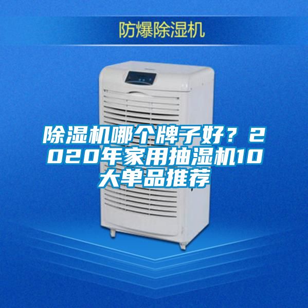 除濕機(jī)哪個(gè)牌子好？2020年家用抽濕機(jī)10大單品推薦
