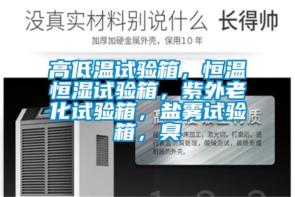 高低溫試驗箱，恒溫恒濕試驗箱，紫外老化試驗箱，鹽霧試驗箱，臭