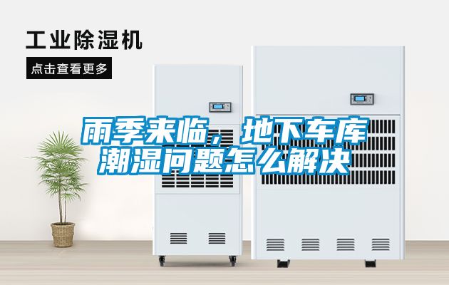 雨季來(lái)臨，地下車庫(kù)潮濕問(wèn)題怎么解決