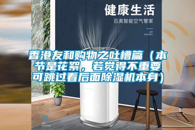 香港友和購(gòu)物之吐槽篇（本節(jié)是花絮，若覺(jué)得不重要可跳過(guò)看后面除濕機(jī)本身）