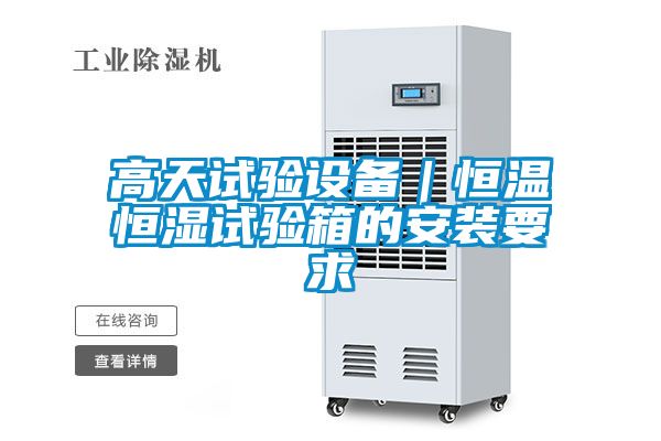 高天試驗設(shè)備｜恒溫恒濕試驗箱的安裝要求