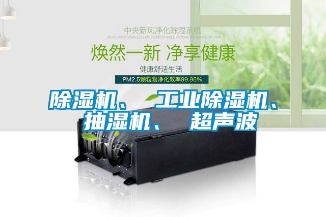 除濕機、 工業(yè)除濕機、 抽濕機、 超聲波