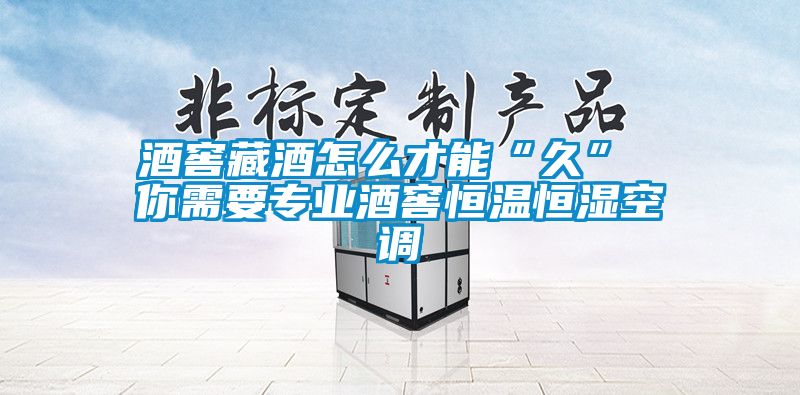 酒窖藏酒怎么才能“久” 你需要專業(yè)酒窖恒溫恒濕空調