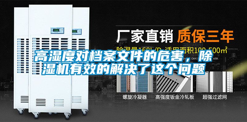 高濕度對(duì)檔案文件的危害，除濕機(jī)有效的解決了這個(gè)問(wèn)題