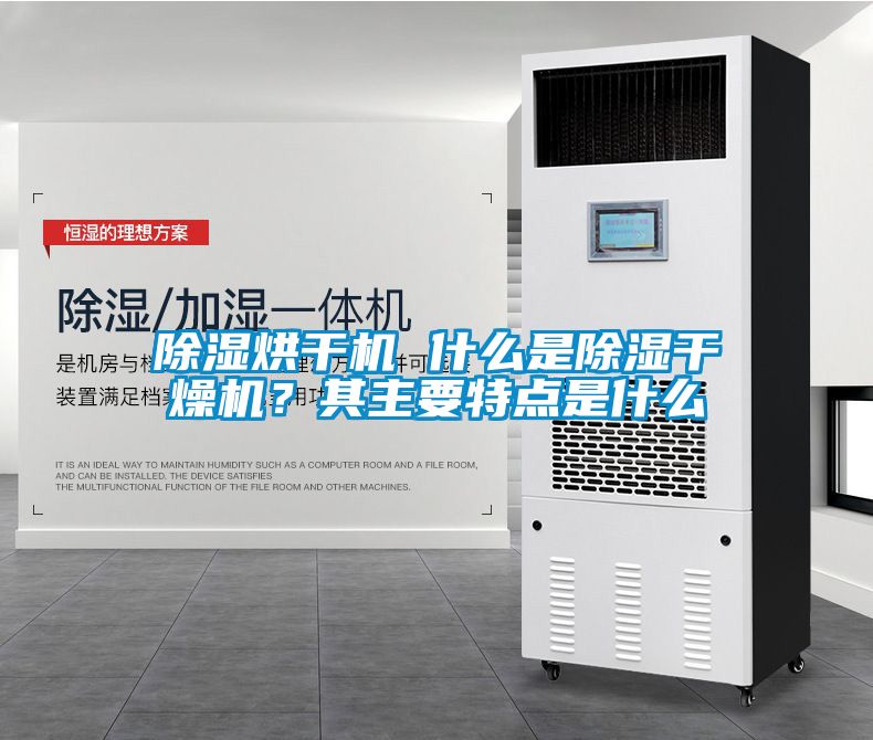 除濕烘干機(jī) 什么是除濕干燥機(jī)？其主要特點(diǎn)是什么