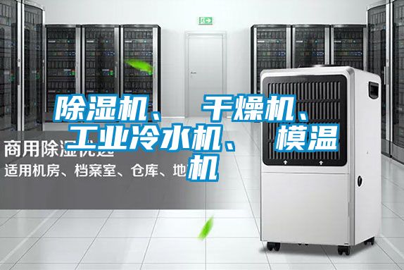 除濕機、 干燥機、 工業(yè)冷水機、 模溫機