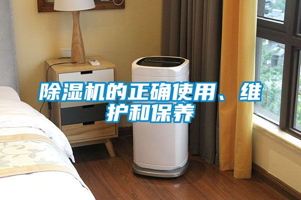 除濕機的正確使用、維護和保養(yǎng)